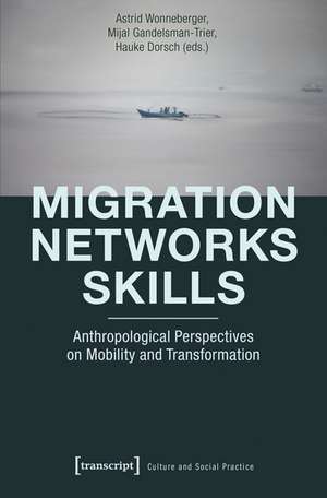 Migration - Networks - Skills: Anthropological Perspectives on Mobility and Transformation de Astrid Wonneberger