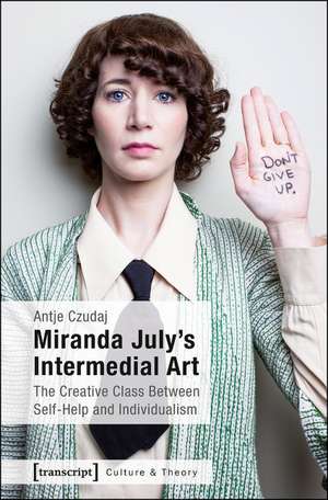 Miranda July's Intermedial Art: The Creative Class Between Self-Help and Individualism de Antje Czudaj