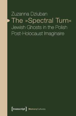 Spectral Turn: Jewish Ghosts in the Polish Post-Holocaust Imaginaire de Zuzanna Dziuban