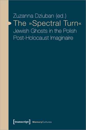 The »Spectral Turn«: Jewish Ghosts in the Polish Post-Holocaust Imaginaire de Zuzanna Dziuban