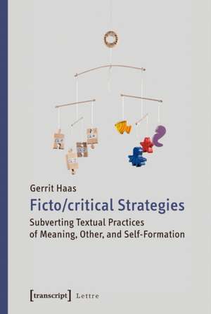 Fictocritical Strategies: Subverting Textual Practices of Meaning, Other & Self-Formation de Gerrit Haas