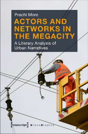 Actors and Networks in the Megacity – A Literary Analysis of Urban Narratives de Prachi More