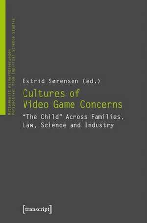 Cultures of Video Game Concerns – "The Child" Across Families, Law, Science, and Industry de Estrid Sörensen