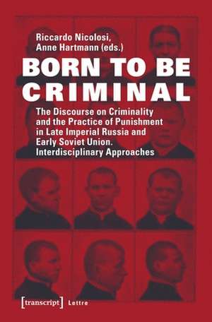 Born to Be Criminal – The Discourse on Criminality and the Practice of Punishment in Late Imperial Russia and Early Soviet Union. Interdisciplinary A de Riccardo Nicolosi