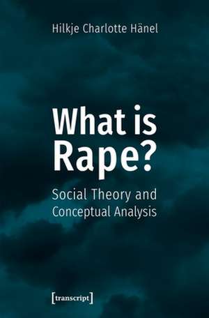 What Is Rape? – Social Theory and Conceptual Analysis de Hilkje Charlott Hänel