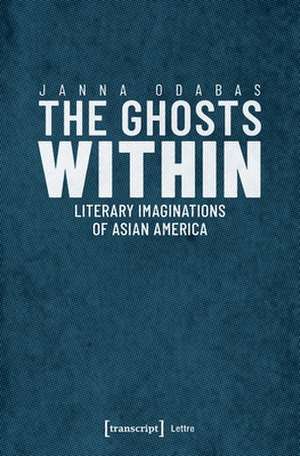 The Ghosts Within – Literary Imaginations of Asian America de Janna Odabas