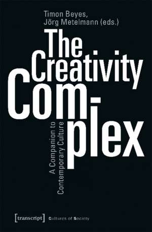 The Creativity Complex – A Companion to Contemporary Culture de Timon Beyes