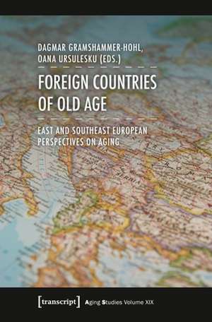 Foreign Countries of Old Age – East and Southeast European Perspectives on Aging de Dagmar Gramshammer–hoh