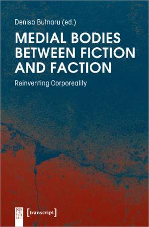 Medial Bodies Between Fiction and Faction – Reinventing Corporeality de Denisa Butnaru