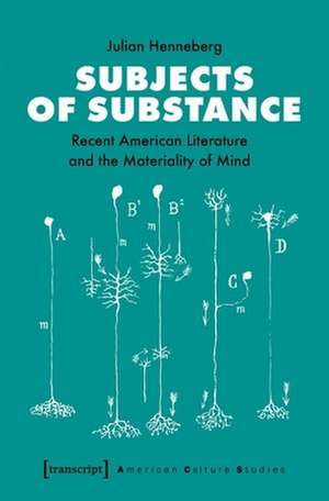 Subjects of Substance – Recent American Literature and the Materiality of Mind de Julian Henneberg