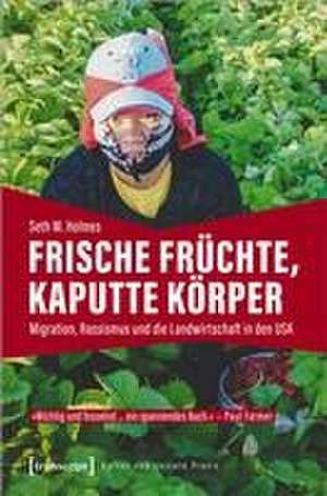 Frische Früchte, kaputte Körper de Seth M. Holmes