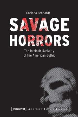 Savage Horrors – The Intrinsic Raciality of the American Gothic de Corinna Lenhardt