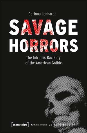Savage Horrors: The Intrinsic Raciality of the American Gothic de Corinna Lenhardt
