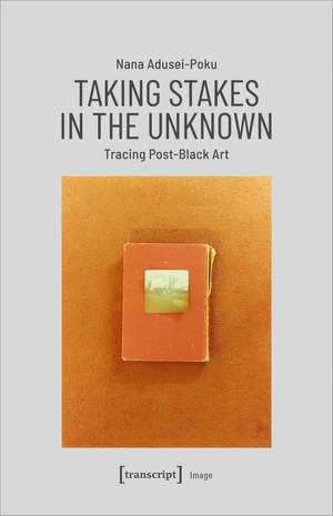 Taking Stakes in the Unknown: Tracing Post-Black Art de Nana Adusei-Poku