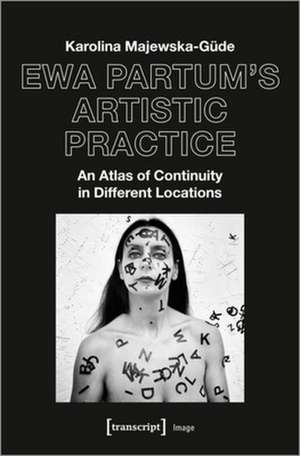 Ewa Partum′s Artistic Practice – An Atlas of Continuity in Different Locations de Karolina Majewska–güde