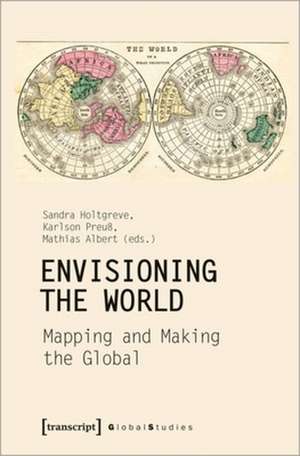 Envisioning the World – Mapping and Making the Global de Sandra Holtgreve