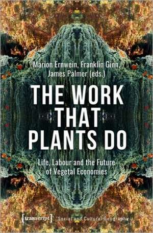 The Work That Plants Do – Life, Labour, and the Future of Vegetal Economies de Franklin Ginn