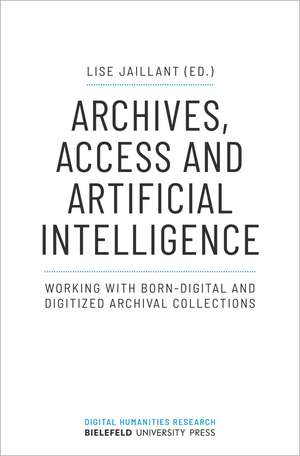 Archives, Access and Artificial Intelligence: Working with Born-Digital and Digitized Archival Collections de Lise Jaillant