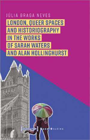 London, Queer Spaces and Historiography in the Works of Sarah Waters and Alan Hollinghurst de Julia Braga Neves