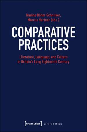 Comparative Practices – Literature, Language, and Culture in Britain′s Long Eighteenth Century de Marcus Hartner