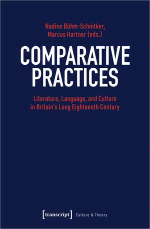 Comparative Practices: Literature, Language, and Culture in Britain's Long Eighteenth Century de Nadine Böhm-Schnitker