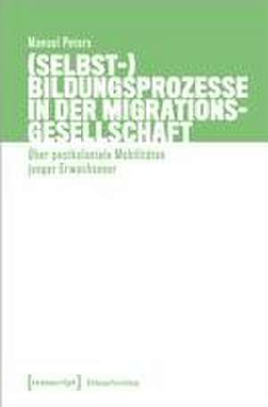 (Selbst-)Bildungsprozesse in der Migrationsgesellschaft de Manuel Peters