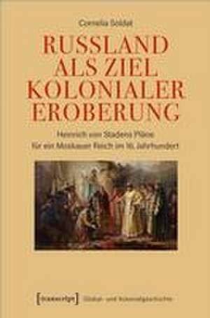 Russland als Ziel kolonialer Eroberung de Cornelia Soldat