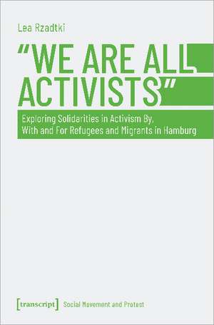 "We Are All Activists": Exploring Solidarities in Activism By, With and For Refugees and Migrants in Hamburg de Lea Rzadtki