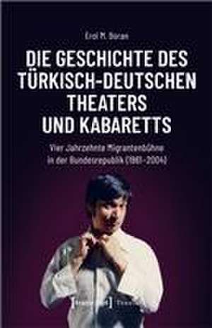 Die Geschichte des türkisch-deutschen Theaters und Kabaretts de Erol M. Boran