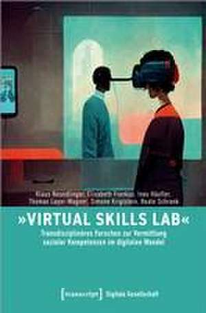 'Virtual Skills Lab' - Transdisziplinäres Forschen zur Vermittlung sozialer Kompetenzen im digitalen Wandel de Klaus Neundlinger