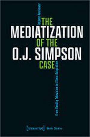 The Mediatization of the O.J. Simpson Case de Tatjana Neubauer