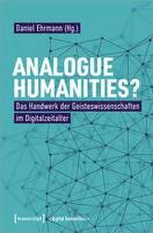 Analogue Humanities? de Daniel Ehrmann