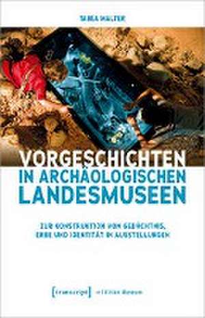 Vorgeschichten in Archäologischen Landesmuseen de Tabea Malter