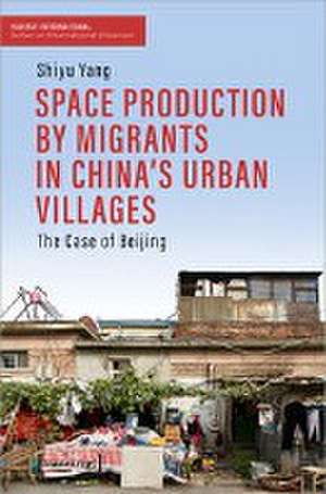 Space Production by Migrants in China's Urban Villages de Shiyu Yang