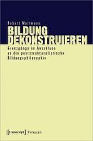 Bildung dekonstruieren de Robert Wartmann