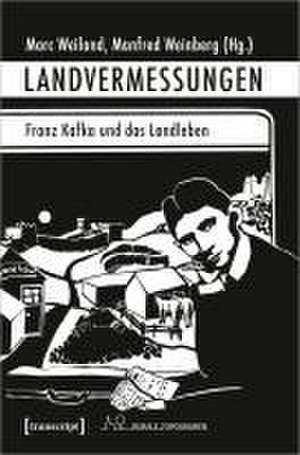 Landvermessungen - Franz Kafka und das Landleben de Marc Weiland