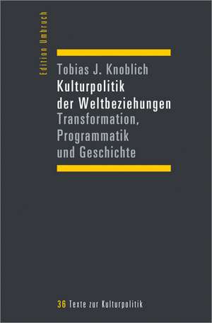 Kulturpolitik der Weltbeziehungen de Tobias J. Knoblich