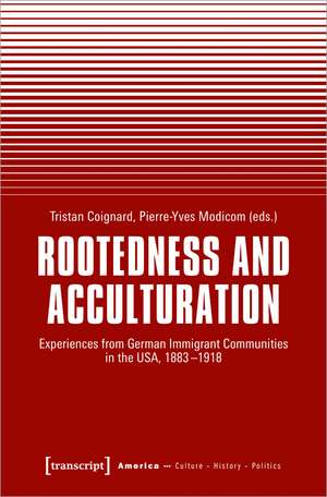 Rootedness and Acculturation: Experiences from German Immigrant Communities in the USA, 1883-1918 de Tristan Coignard