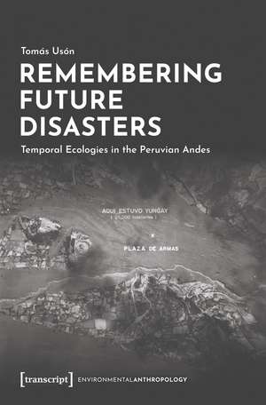 Remembering Future Disasters: Temporal Ecologies in the Peruvian Andes de Tomás Usón