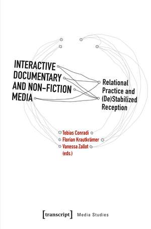 Interactive Documentary and Non-Fiction Media: Relational Practice and (De)Stabilized Reception de Tobias Conradi