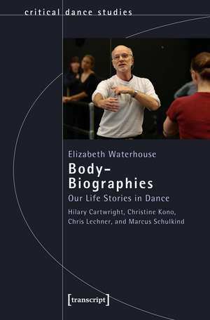 Body-Biographies: Our Life Stories in Dance. Hilary Cartwright, Christine Kono, Chris Lechner, and Marcus Schulkind de Elizabeth Waterhouse