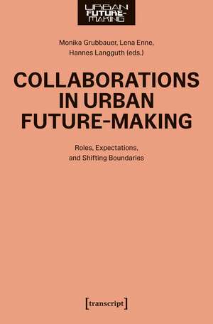 Collaborations in Urban Future-Making: Roles, Expectations, and Shifting Boundaries de Monika Grubbauer