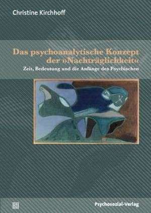 Das psychoanalytische Konzept der »Nachträglichkeit« de Christine Kirchhoff