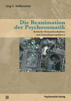 Die Reanimation der Psychosomatik de Jürg G. Kollbrunner