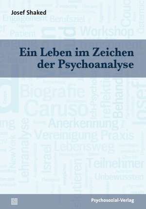 Ein Leben im Zeichen der Psychoanalyse de Josef Shaked