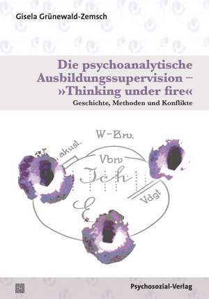 Die psychoanalytische Ausbildungssupervision - »Thinking under fire« de Gisela Grünewald-Zemsch