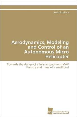 Aerodynamics, Modeling and Control of an Autonomous Micro Helicopter de Dario Schafroth