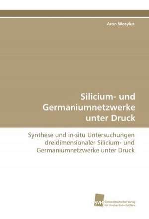 Silicium- und Germaniumnetzwerke unter Druck de Aron Wosylus