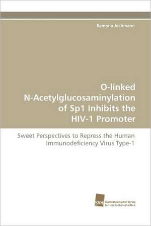 O-Linked N-Acetylglucosaminylation of Sp1 Inhibits the HIV-1 Promoter: Belastungen Und Angehorigengruppen de Ramona Jochmann