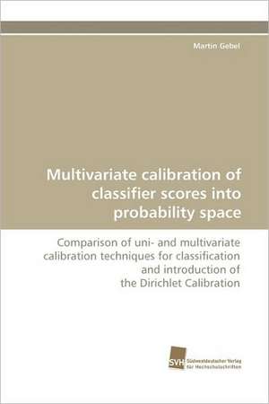 Multivariate Calibration of Classifier Scores Into Probability Space: Belastungen Und Angehorigengruppen de Martin Gebel